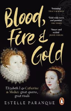 Blood, Fire and Gold: The story of Elizabeth I and Catherine de Medici by Estelle Paranque