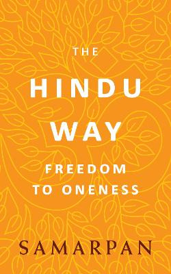 The Hindu Way: Freedom to Oneness by Samarpan