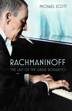 Rachmaninoff: The Last of the Great Romantics by Michael Scott