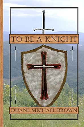 To Be A Knight by Duane Michael Brown 9780615752655