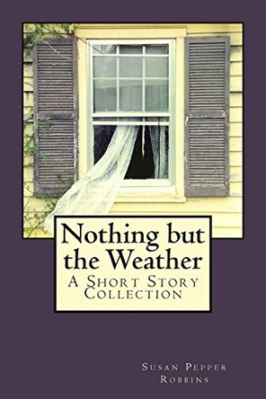 Nothing But the Weather by Susan Pepper Robbins 9780692256909