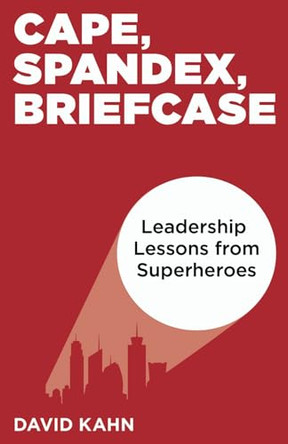 Cape, Spandex, Briefcase: Leadership Lessons from Superheroes by Associate Professor David Kahn 9780692530702