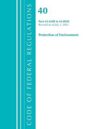Code of Federal Regulations, Title 40 Protection of the Environment 63.6580-63.8830, Revised as of July 1, 2021 by Office Of The Federal Register (U.S.)