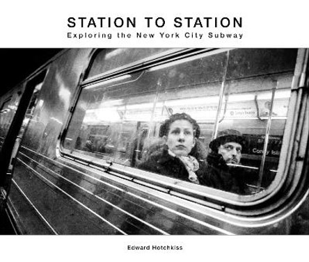 Station to Station: Exploring the New York City Subway by Edward Hotchkiss