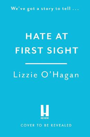 Hate at First Sight: The UNMISSABLE enemies-to-lovers romcom of 2023 by Lizzie O'Hagan