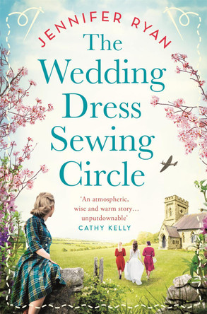 The Wedding Dress Sewing Circle: A heartwarming nostalgic World War Two novel inspired by real events by Jennifer Ryan