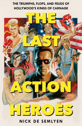 The Last Action Heroes by Nick de Semlyen
