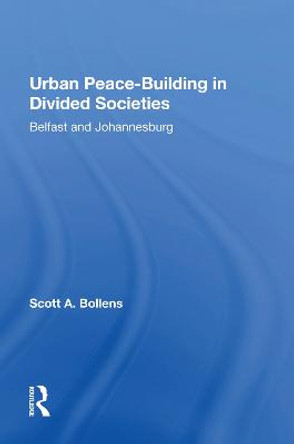 Urban Peacebuilding In Divided Societies: Belfast And Johannesburg by Scott A. Bollens