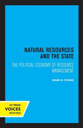 Natural Resources and the State: The Political Economy of Resource Management by Oran R. Young
