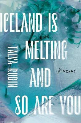 Iceland is Melting and So Are You by Talya Rubin