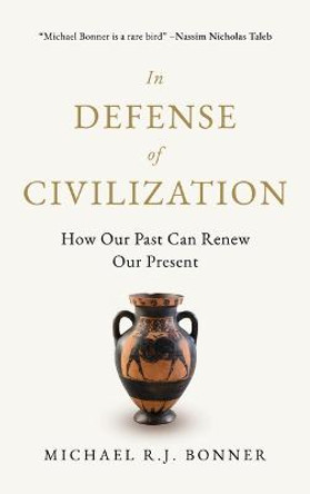 In Defense of Civilization: How Our Past Can Renew Our Present by Michael R.J. Bonner