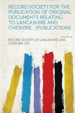 Record Society for the Publication of Original Documents Relating to Lancashire and Cheshire: [publications Volume 10 by Record Society of Lancashire and Che Cn