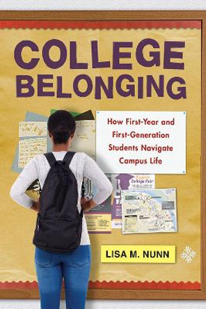 College Belonging: How First-year and First-Generation Students Navigate Campus Life by Lisa M. Nunn