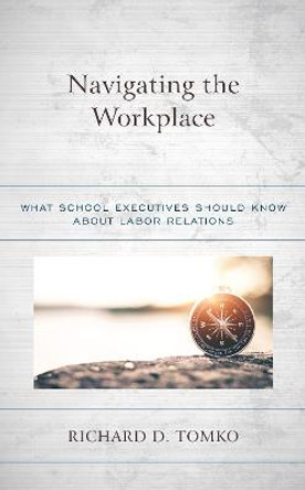 Navigating the Workplace: What School Executives Should Know about Labor Relations by Richard D. Tomko