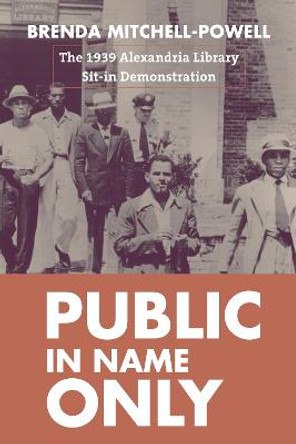 Public in Name Only: The 1939 Alexandria Library Sit-In Demonstration by Brenda Mitchell-Powell