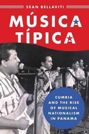 Música Típica: Cumbia and the Rise of Musical Nationalism in Panama by Sean Bellaviti