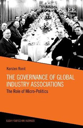 The Governance of Global Industry Associations: The Role of Micro-Politics by Karsten Ronit