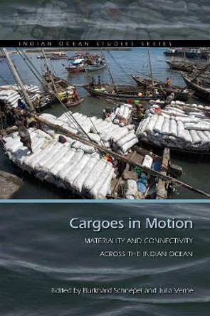 Cargoes in Motion: Materiality and Connectivity across the Indian Ocean by Burkhard Schnepel