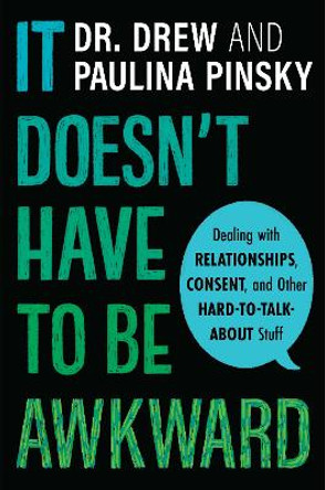 It Doesn't Have to Be Awkward: Dealing with Relationships, Consent, and Other Hard-to-Talk-About Stuff by Drew Pinsky