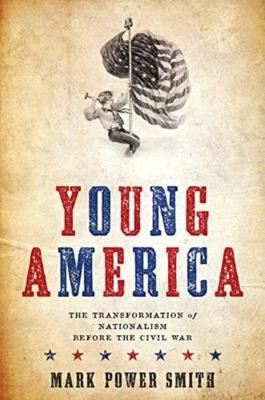 Young America: The Transformation of Nationalism before the Civil War by Mark Power Smith