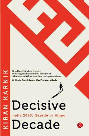 DECISIVE DECAD: INDIA 2030: GAZELLE OR HIPPO by Kiran Karnik