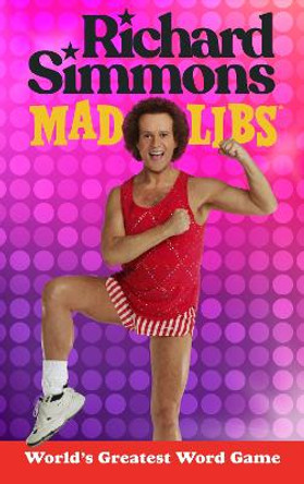 Richard Simmons Mad Libs: World's Greatest Word Game by Brandon T. Snider