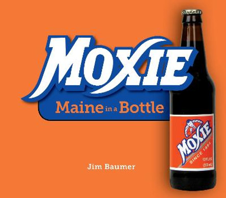 Moxie: Maine in a Bottle by Jim Baumer