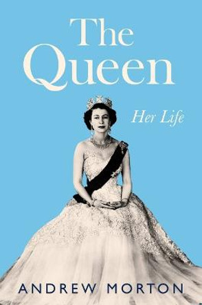 The Queen: Her Life by Andrew Morton