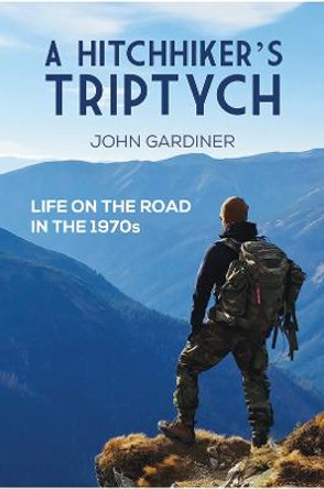 A Hitchhiker's Triptych: Life on the road in the 1970s by John Gardiner