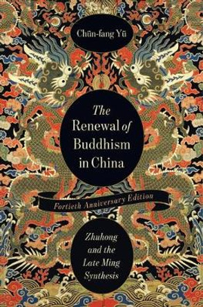 The Renewal of Buddhism in China: Zhuhong and the Late Ming Synthesis by Chün-fang Yü