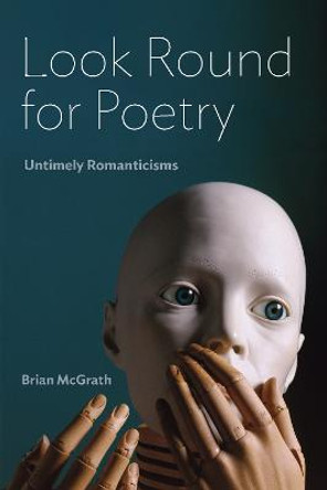 Look Round for Poetry: Untimely Romanticisms by Brian McGrath