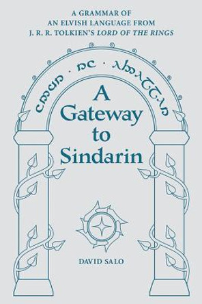 A Gateway to Sindarin: A Grammar of an Elvish Language from JRR Tolkien's Lord of the Rings by David Salo