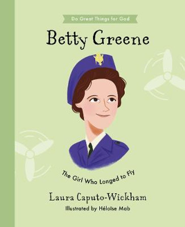 Betty Greene: The Girl Who Longed to Fly by Laura Wickham