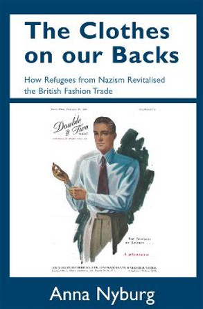 The Clothes on our Backs: How Refugees from Nazism Revitalised the British Fashion Trade by Anna Nyburg