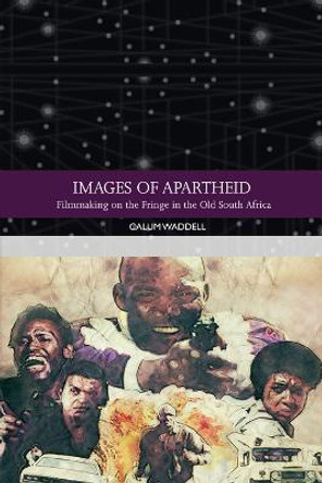 Images of Apartheid: Filmmaking on the Fringe in the Old South Africa by Calum Waddell