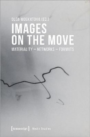 Images on the Move - Materiality - Networks - Formats by Olga Moskatova