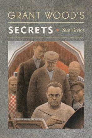 Grant Wood's Secrets by Sue Taylor
