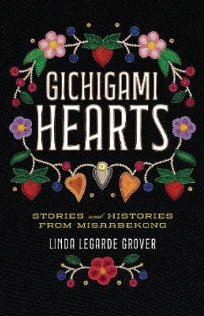 Gichigami Hearts: Stories and Histories from Misaabekong by Linda LeGarde Grover