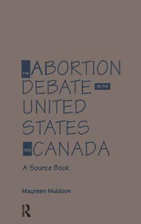 The Abortion Debate in the United States and Canada: A Source Book by Maureen Muldoon