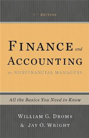 Finance and Accounting for Nonfinancial Managers, 7th Edition: All the Basics You Need to Know by William G. Droms