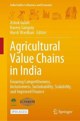 Agricultural Value Chains in India: Ensuring Competitiveness, Inclusiveness, Sustainability, Scalability, and Improved Finance by Ashok Gulati