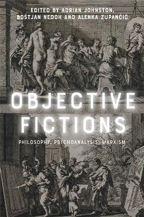Objective Fictions: Philosophy, Psychoanalysis, Marxism by Adrian Johnston