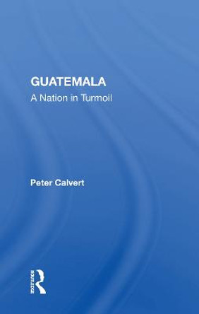 Guatemala: A Nation In Turmoil by Peter Calvert