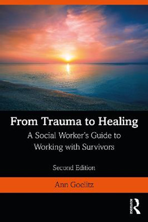 From Trauma to Healing: A Social Worker's Guide to Working with Survivors by Ann Goelitz