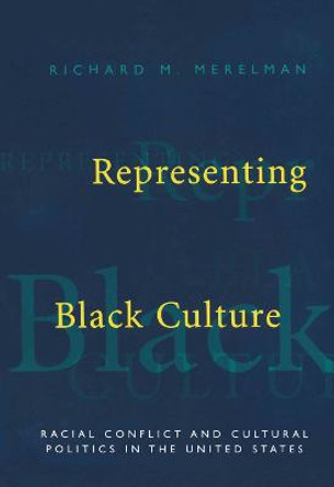 Representing Black Culture: Race and Cultural Politics in the United States by Richard M. Merelman