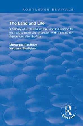 The Land and Life: A Survey of Problems of the Land in Relation to the Future Rural Life of Britain, with a Policy for Agriculture after the War by Montague Fordham