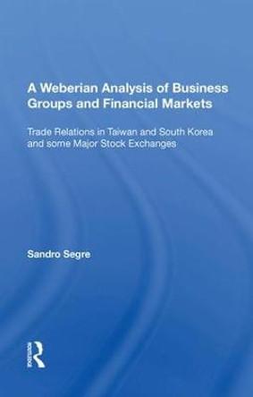 A Weberian Analysis of Business Groups and Financial Markets: Trade Relations in Taiwan and Korea and some Major Stock Exchanges by Sandro Segre