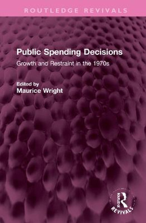 Public Spending Decisions: Growth and Restraint in the 1970s by Maurice Wright