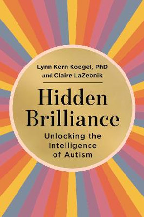 Hidden Brilliance: Unlocking the Intelligence of Autism by Lynn Kern Koegel