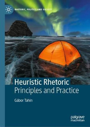 Heuristic Rhetoric: Principles and Practice by Gábor Tahin